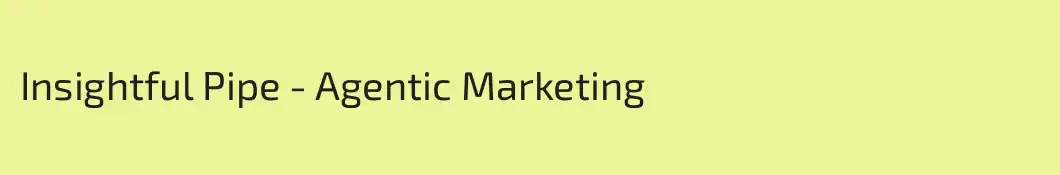 Insightful Pipe - Agentic Marketing 